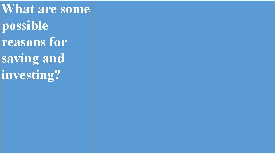 What are some possible reasons for saving and investing? What are some possible reasons for saving and investing?