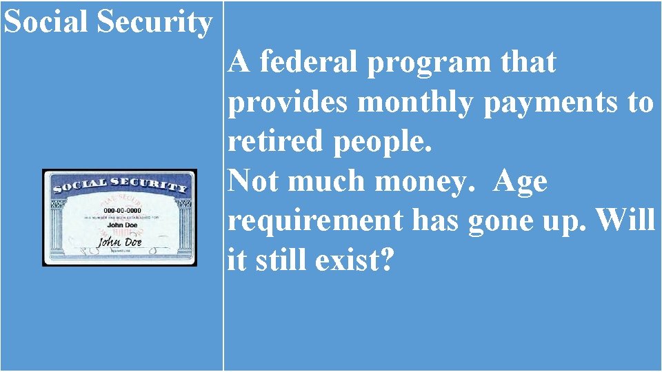 Social Security A federal program that provides monthly payments to retired people. Not much Social Security A federal program that provides monthly payments to retired people. Not much