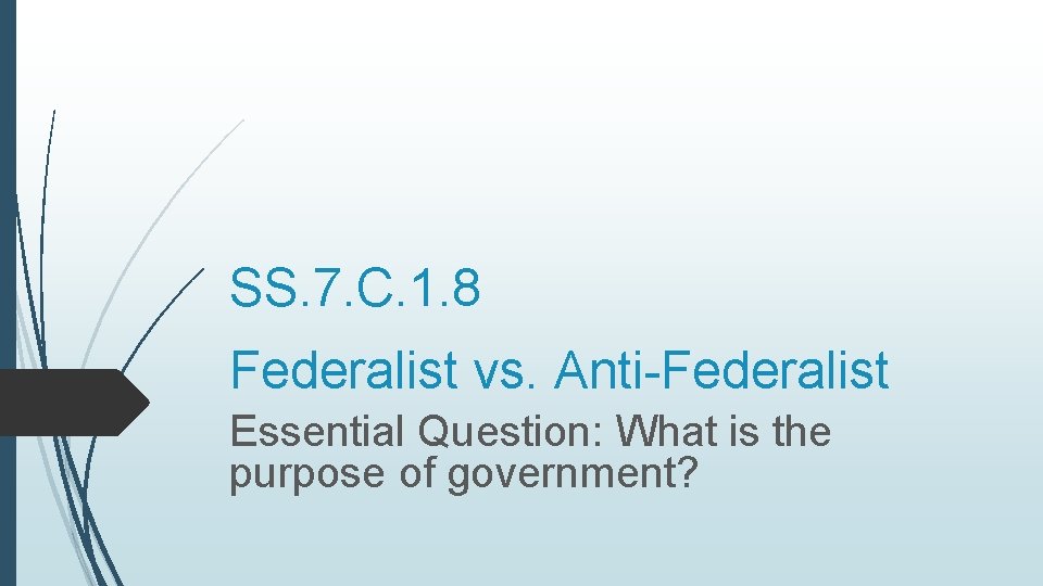 SS. 7. C. 1. 8 Federalist vs. Anti-Federalist Essential Question: What is the purpose