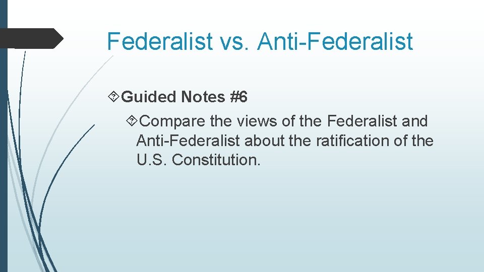 Federalist vs. Anti-Federalist Guided Notes #6 Compare the views of the Federalist and Anti-Federalist