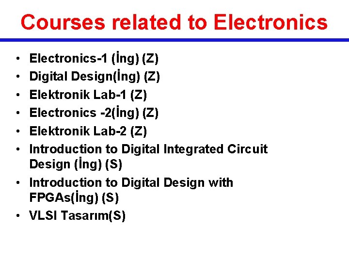 Courses related to Electronics • • • Electronics-1 (İng) (Z) Digital Design(İng) (Z) Elektronik