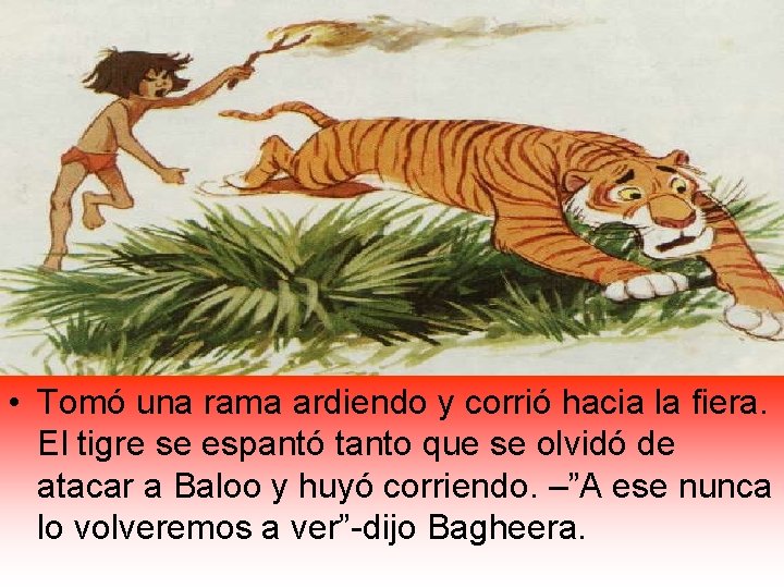  • Tomó una rama ardiendo y corrió hacia la fiera. El tigre se