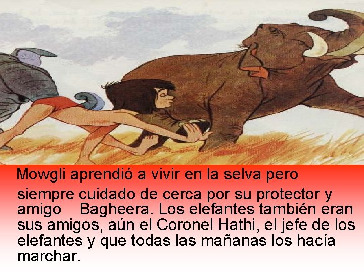 Mowgli aprendió a vivir en la selva pero siempre cuidado de cerca por su