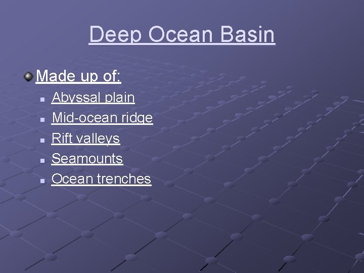 Deep Ocean Basin Made up of: n n n Abyssal plain Mid-ocean ridge Rift