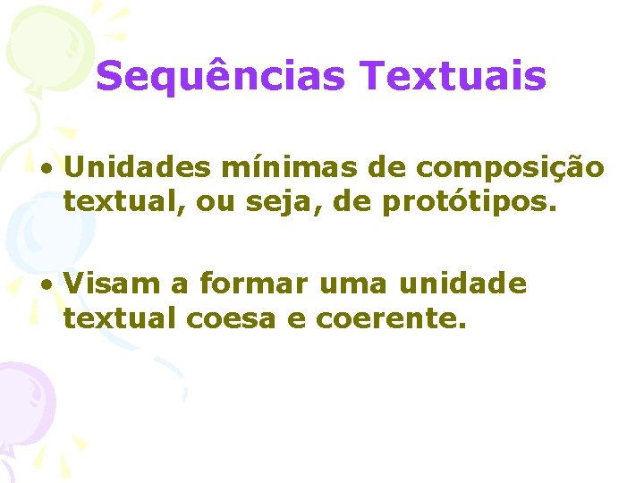 Sequências Textuais • Unidades mínimas de composição textual, ou seja, de protótipos. • Visam