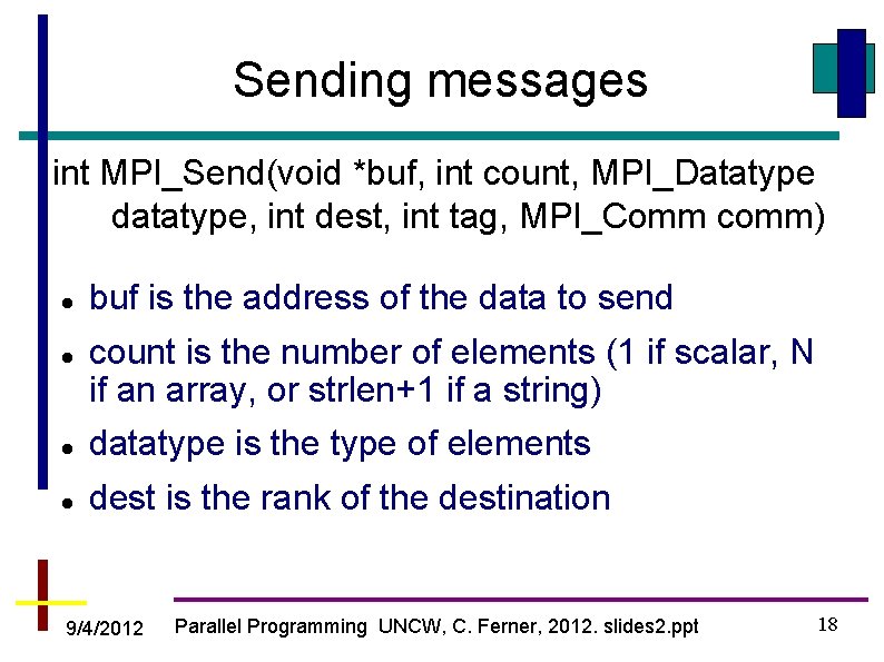 Sending messages int MPI_Send(void *buf, int count, MPI_Datatype datatype, int dest, int tag, MPI_Comm