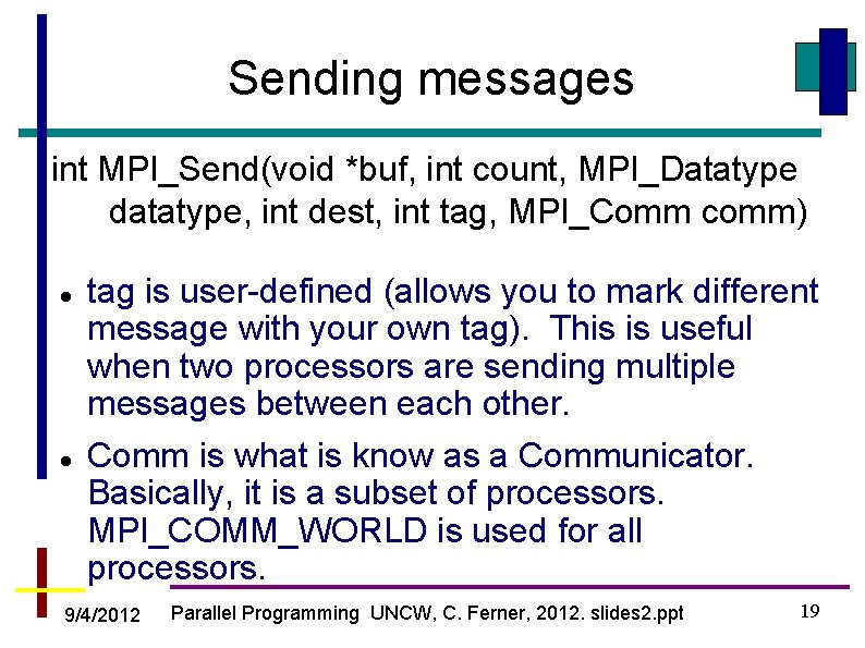Sending messages int MPI_Send(void *buf, int count, MPI_Datatype datatype, int dest, int tag, MPI_Comm