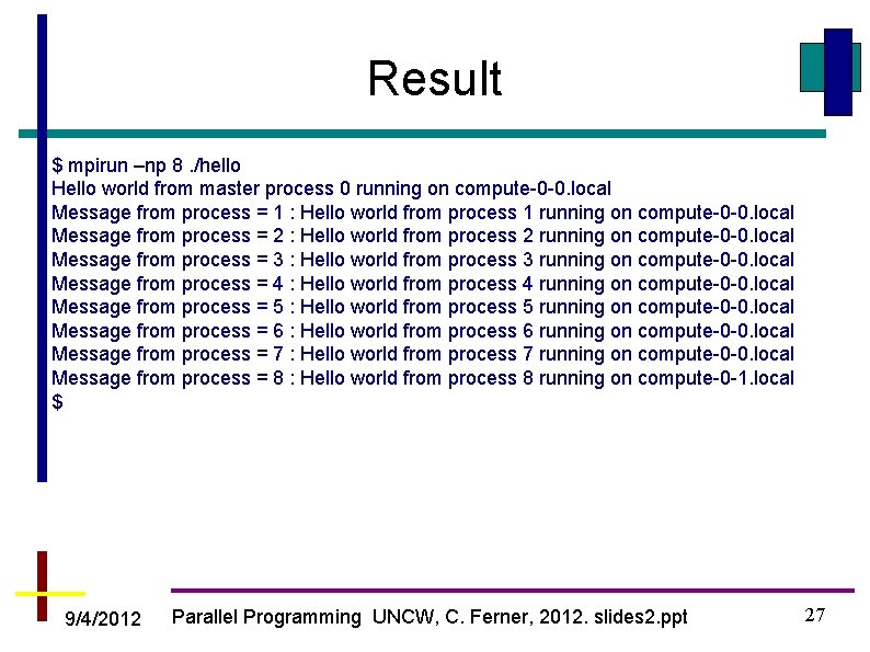 Result $ mpirun –np 8. /hello Hello world from master process 0 running on