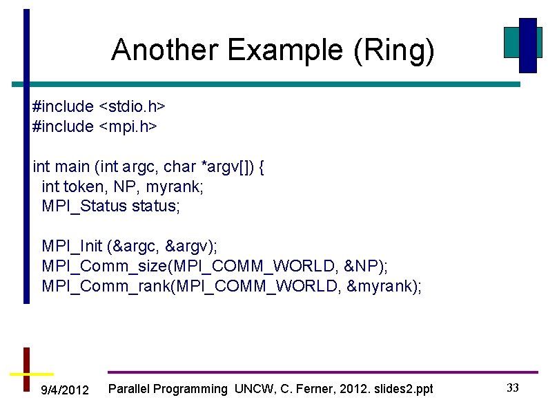 Another Example (Ring) #include <stdio. h> #include <mpi. h> int main (int argc, char