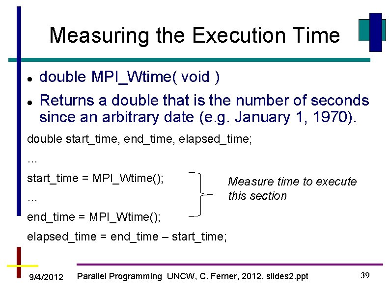 Measuring the Execution Time double MPI_Wtime( void ) Returns a double that is the