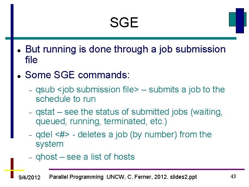 SGE But running is done through a job submission file Some SGE commands: qsub