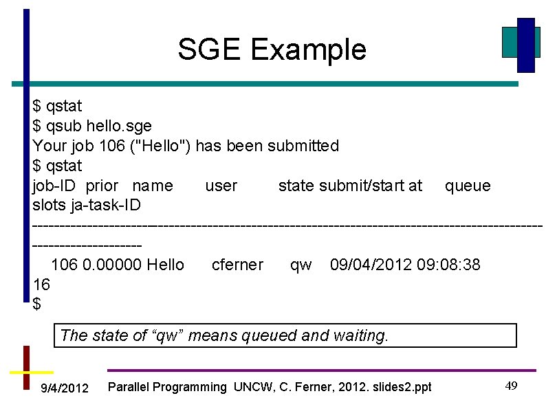 SGE Example $ qstat $ qsub hello. sge Your job 106 ("Hello") has been