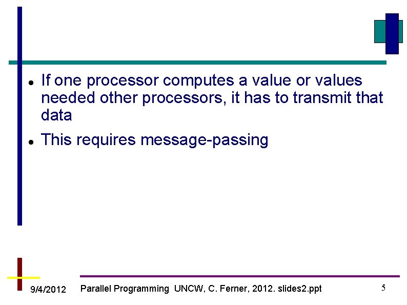  If one processor computes a value or values needed other processors, it has