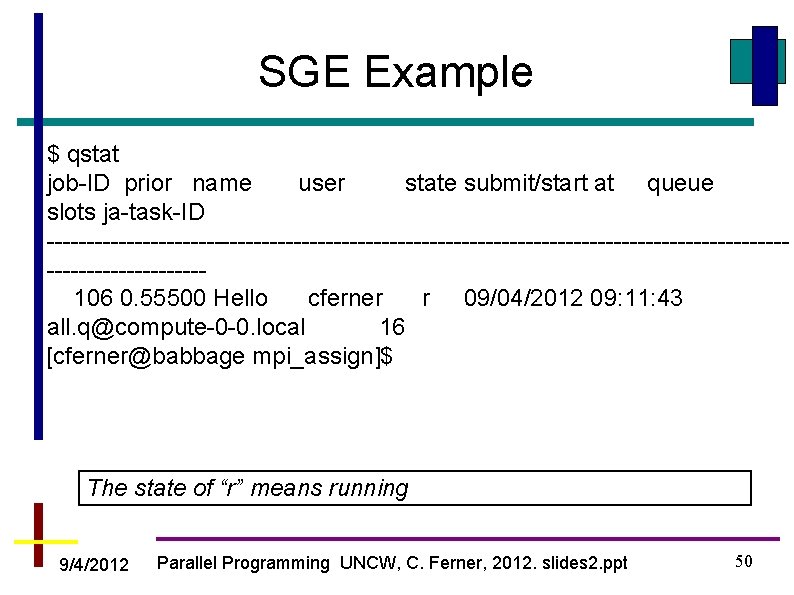 SGE Example $ qstat job-ID prior name user state submit/start at queue slots ja-task-ID