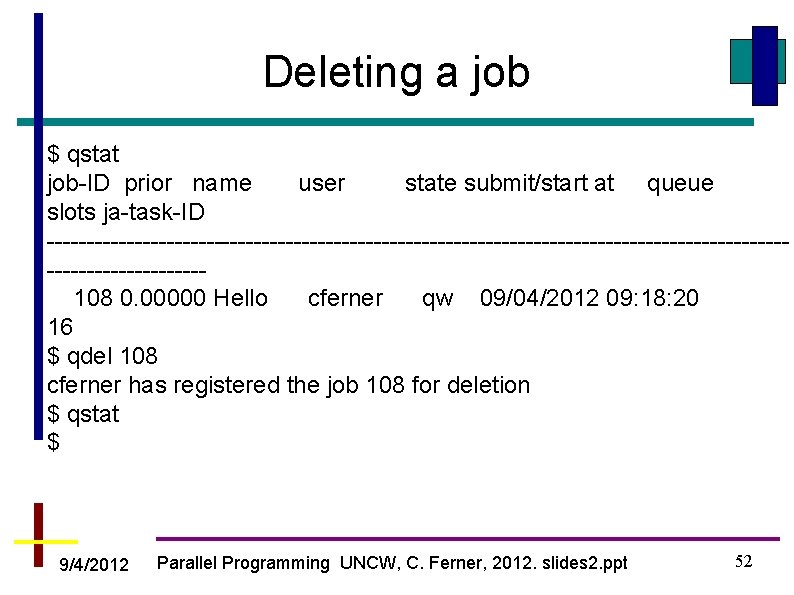 Deleting a job $ qstat job-ID prior name user state submit/start at queue slots