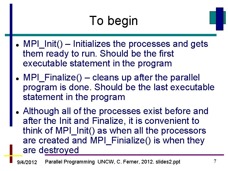 To begin MPI_Init() – Initializes the processes and gets them ready to run. Should