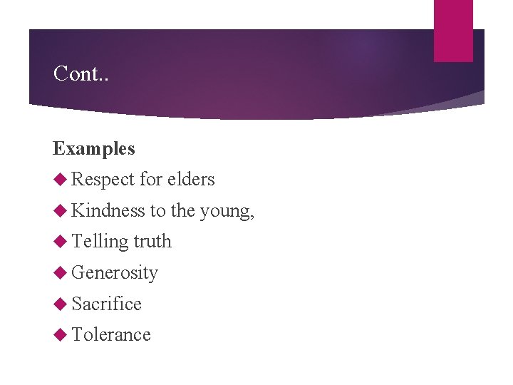 Cont. . Examples Respect for elders Kindness Telling to the young, truth Generosity Sacrifice