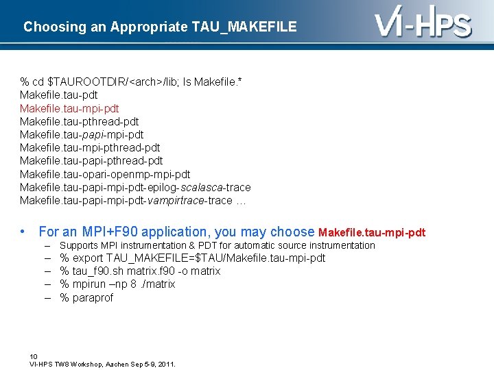 Choosing an Appropriate TAU_MAKEFILE % cd $TAUROOTDIR/<arch>/lib; ls Makefile. * Makefile. tau-pdt Makefile. tau-mpi-pdt