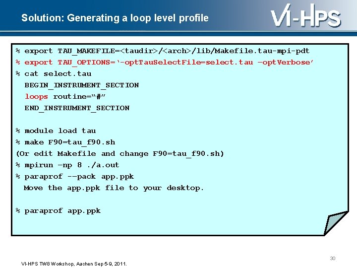 Solution: Generating a loop level profile % export TAU_MAKEFILE=<taudir>/<arch>/lib/Makefile. tau-mpi-pdt % export TAU_OPTIONS=‘-opt. Tau.