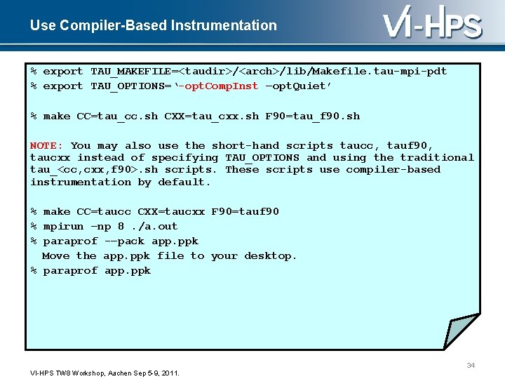 Use Compiler-Based Instrumentation % export TAU_MAKEFILE=<taudir>/<arch>/lib/Makefile. tau-mpi-pdt % export TAU_OPTIONS=‘-opt. Comp. Inst –opt. Quiet’