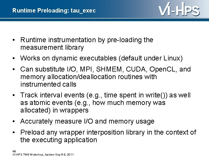 Runtime Preloading: tau_exec • Runtime instrumentation by pre-loading the measurement library • Works on