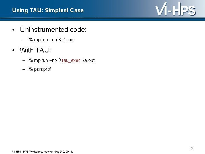 Using TAU: Simplest Case • Uninstrumented code: – % mpirun –np 8. /a. out