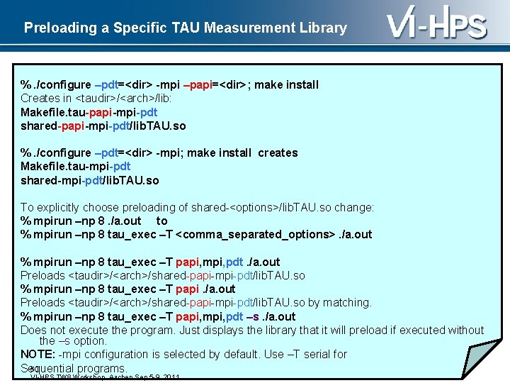 Preloading a Specific TAU Measurement Library %. /configure –pdt=<dir> -mpi –papi=<dir>; make install Creates