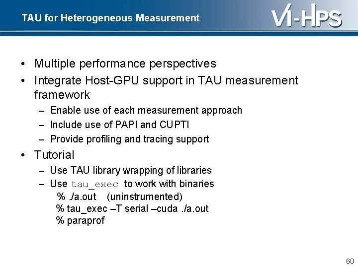 TAU for Heterogeneous Measurement • Multiple performance perspectives • Integrate Host-GPU support in TAU