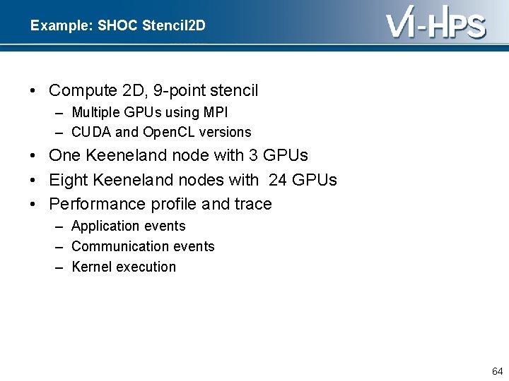 Example: SHOC Stencil 2 D • Compute 2 D, 9 -point stencil – Multiple