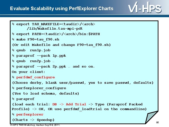 Evaluate Scalability using Perf. Explorer Charts % export TAU_MAKEFILE=<taudir>/<arch> /lib/Makefile. tau-mpi-pdt % export PATH=<taudir>/<arch>/bin: