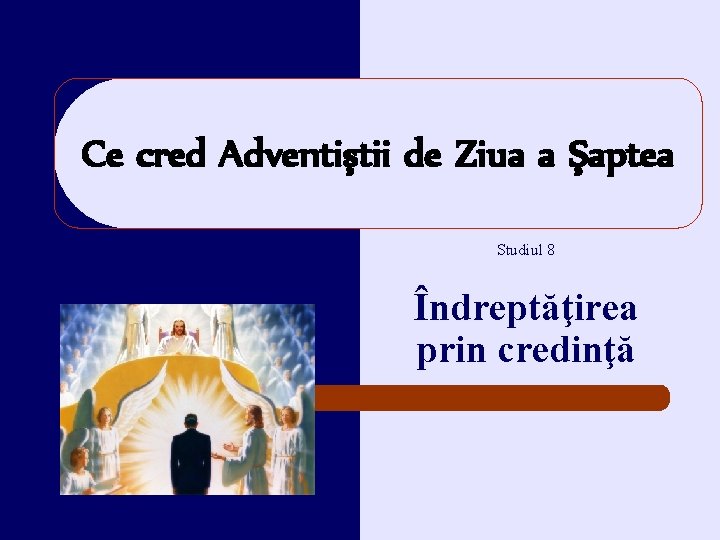 Ce cred Adventiştii de Ziua a Şaptea Studiul 8 Îndreptăţirea prin credinţă 