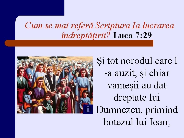 Cum se mai referă Scriptura Ia lucrarea îndreptăţirii? Luca 7: 29 Şi tot norodul