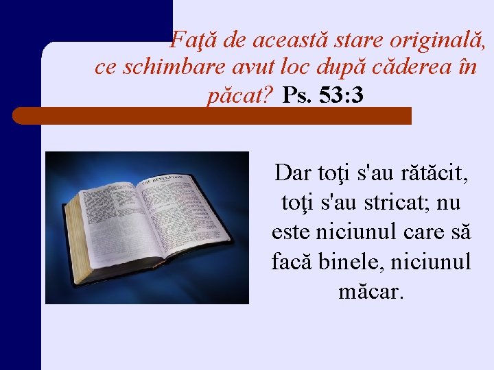 Faţă de această stare originală, ce schimbare avut loc după căderea în păcat? Ps.