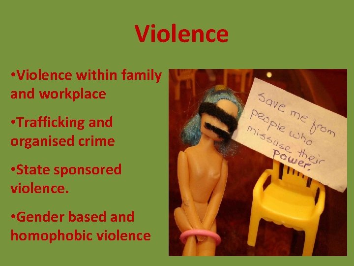 Violence • Violence within family and workplace • Trafficking and organised crime • State Violence • Violence within family and workplace • Trafficking and organised crime • State