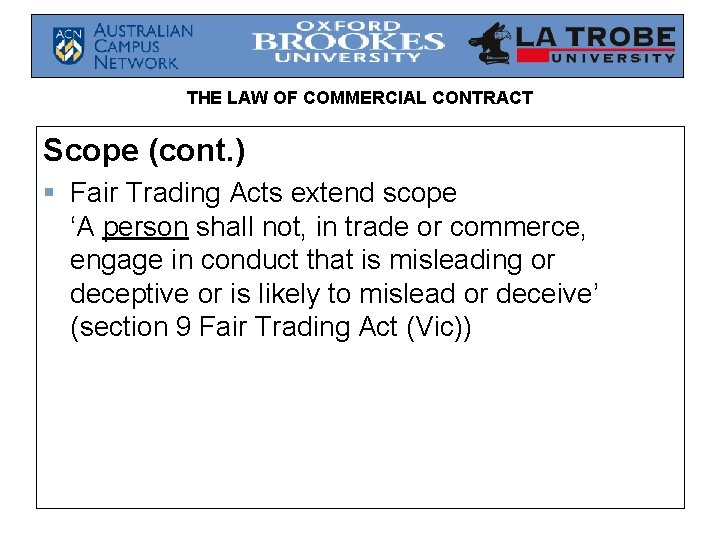 THE LAW OF COMMERCIAL CONTRACT Scope (cont. ) § Fair Trading Acts extend scope