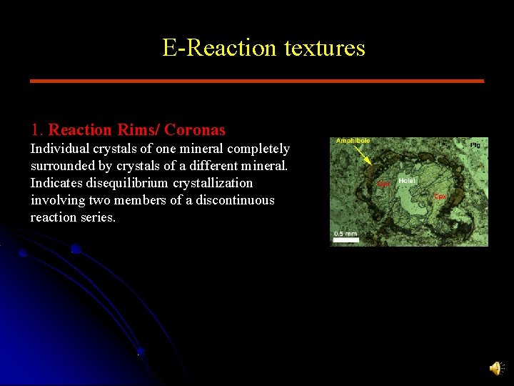 E-Reaction textures 1. Reaction Rims/ Coronas Individual crystals of one mineral completely surrounded by