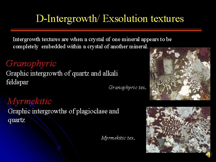 D-Intergrowth/ Exsolution textures Intergrowth textures are when a crystal of one mineral appears to