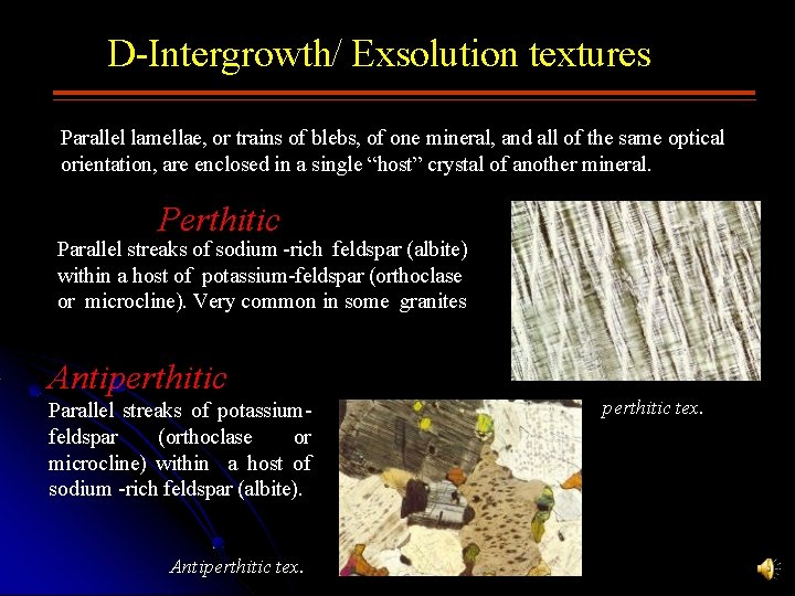 D-Intergrowth/ Exsolution textures Parallel lamellae, or trains of blebs, of one mineral, and all