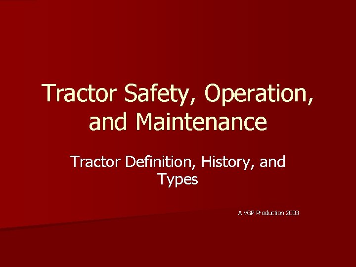 Tractor Safety, Operation, and Maintenance Tractor Definition, History, and Types A VGP Production 2003