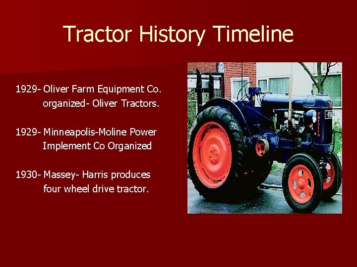 Tractor History Timeline 1929 - Oliver Farm Equipment Co. organized- Oliver Tractors. 1929 -