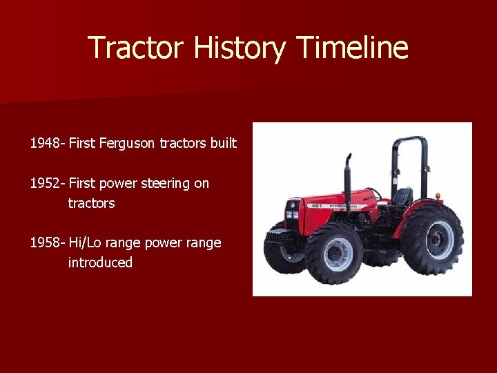 Tractor History Timeline 1948 - First Ferguson tractors built 1952 - First power steering