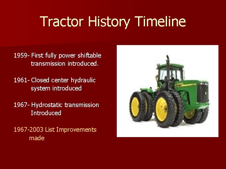 Tractor History Timeline 1959 - First fully power shiftable transmission introduced. 1961 - Closed