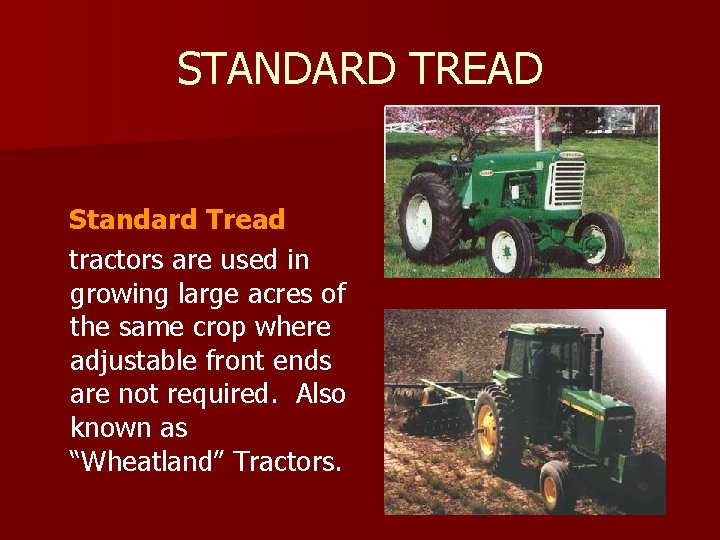 STANDARD TREAD Standard Tread tractors are used in growing large acres of the same