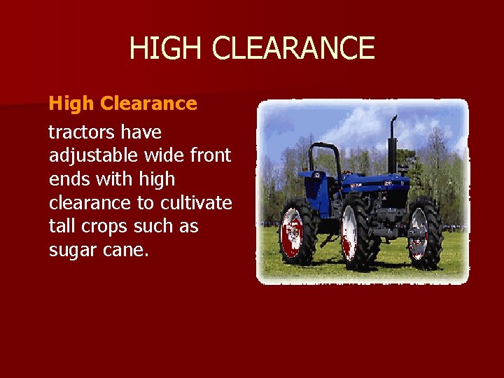 HIGH CLEARANCE High Clearance tractors have adjustable wide front ends with high clearance to