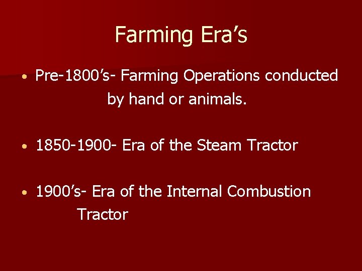 Farming Era’s • Pre-1800’s- Farming Operations conducted by hand or animals. • 1850 -1900