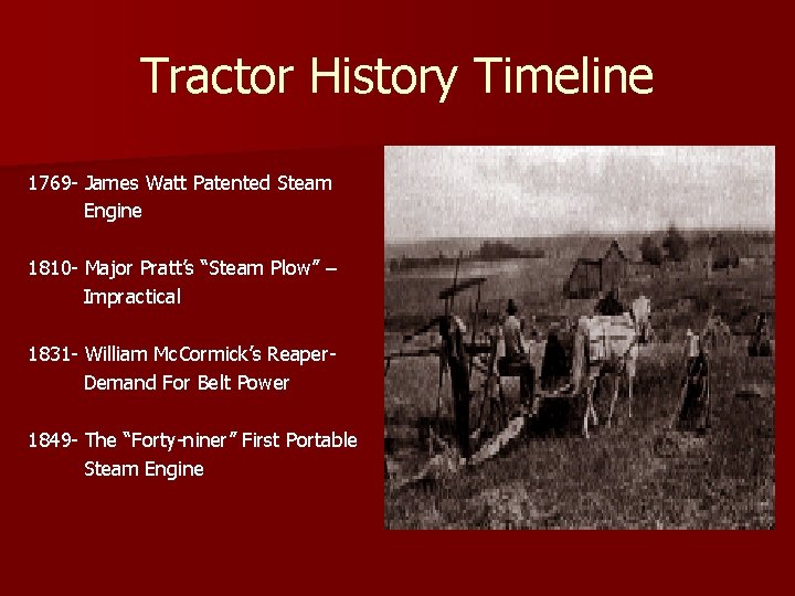 Tractor History Timeline 1769 - James Watt Patented Steam Engine 1810 - Major Pratt’s