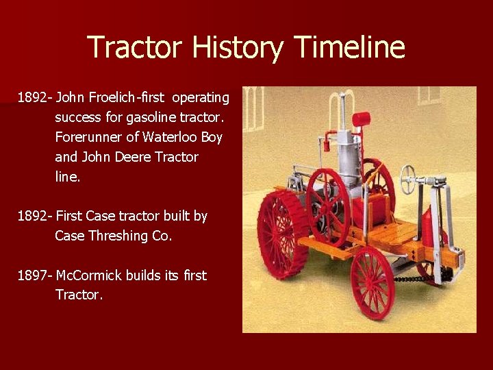 Tractor History Timeline 1892 - John Froelich-first operating success for gasoline tractor. Forerunner of