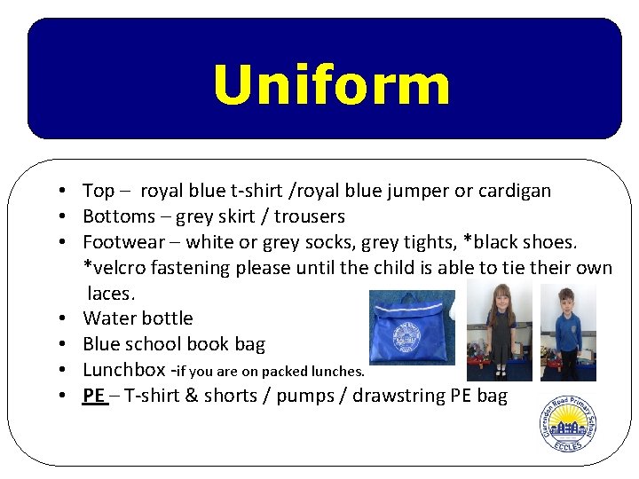 Uniform • Top – royal blue t-shirt /royal blue jumper or cardigan • Bottoms