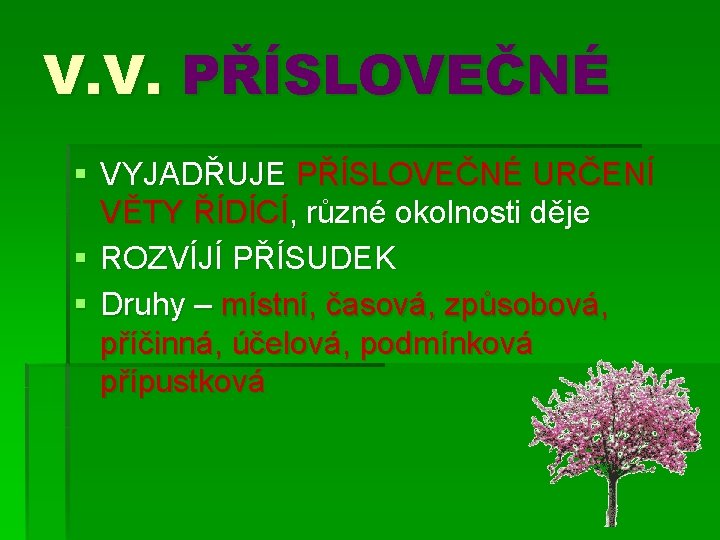 V. V. PŘÍSLOVEČNÉ § VYJADŘUJE PŘÍSLOVEČNÉ URČENÍ VĚTY ŘÍDÍCÍ, různé okolnosti děje § ROZVÍJÍ