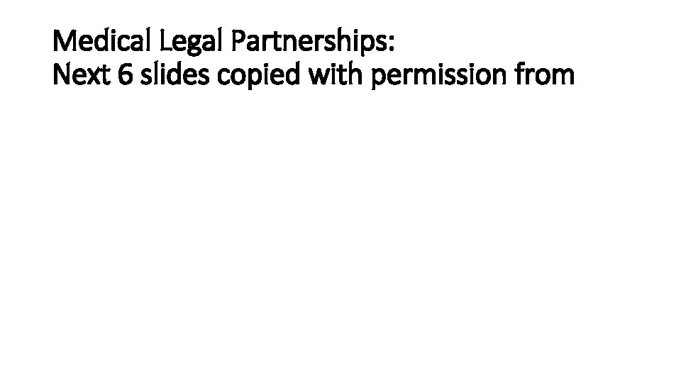 Medical Legal Partnerships: Next 6 slides copied with permission from Medical Legal Partnerships: Next 6 slides copied with permission from
